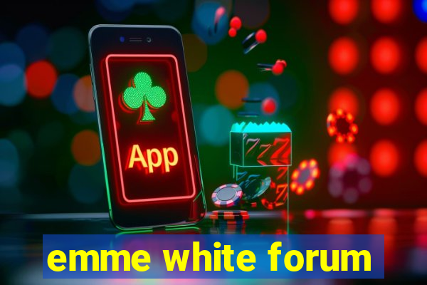 emme white forum